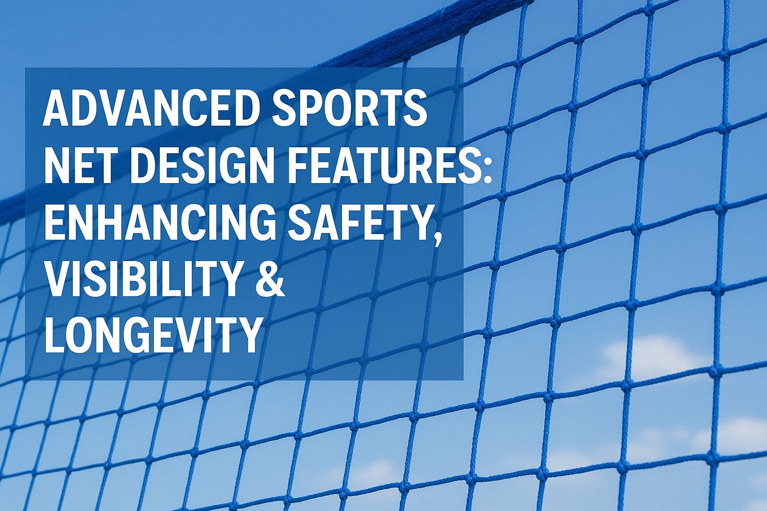 Advanced Sports Net Design Features: Enhancing Safety, Visibility &amp; Longevity